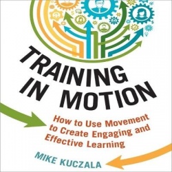 Training in Motion - How to Use Movement to Create Engaging and Effective Learning