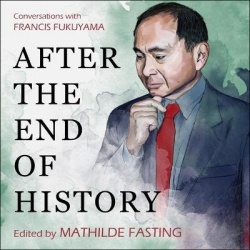 After the End of History - Conversations with Francis Fukuyama