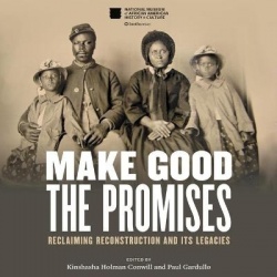 Make Good the Promises - Reclaiming Reconstruction and Its Legacies
