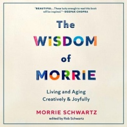 The Wisdom of Morrie - Living and Aging Creatively and Joyfully
