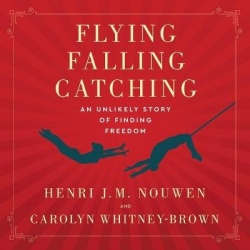 Flying, Falling, Catching - An Unlikely Story of Finding Freedom