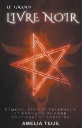 Le Grand Livre Noir - Démons, Esprits Enfernaux et Évocations pour Sorcières et Sorciers