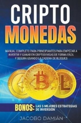 Criptomonedas: Manual completo para principiantes para empezar a invertir y ganar en criptodivisas de forma fácil y segura usand