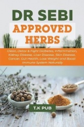 Dr Sebi Approved Herbs - Clean, Detox & Fight Diabetes, Inflammation, Kidney Disease, Liver Disease, Skin Disease, Cancer, Gut H