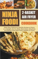 Ninja Foodi 2-Basket Air Fryer Cookbook - Make Easy, Delicious & Healthy Recipes at Home on a Budget. (Air Fry, Bake, Broil, Roa