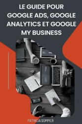 Le guide Pour Google Ads, Google Analytics et Google my Business