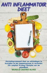 Anti Inflammatoir Dieet - Ontstekingsremmend Dieet om Ontstekingen te Bestrijden en het Immuunsysteem te Versterken. Een Complee
