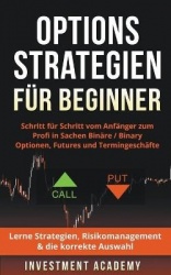 Optionsstrategien für Beginner - Schritt für Schritt vom Anfänger zum Profi in Sachen Binäre / Binary Optionen, Futures und Term