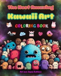 The Most Amazing Kawaii Art Coloring Book - Over 50 Cute and Fun Kawaii Designs for Kids and Adults - Relax and Have Fun with Th