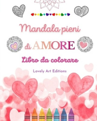 Mandala pieni di amore Libro da colorare per tutti Mandala unici fonte di infinita creatività, amore e pace