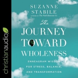 The Journey Toward Wholeness - Enneagram Wisdom for Stress, Balance, and Transformation