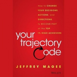 Your Trajectory Code - How to Change Your Decisions, Actions, and Directions, to Become Part of the Top 1% High Achievers
