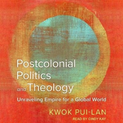 Postcolonial Politics and Theology - Unraveling Empire for a Global World