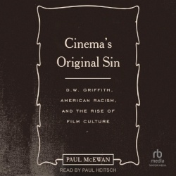 Cinema's Original Sin - D.W. Griffith, American Racism, and the Rise of Film Culture