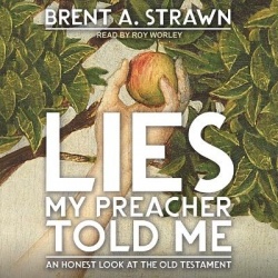 Lies My Preacher Told Me - An Honest Look at the Old Testament