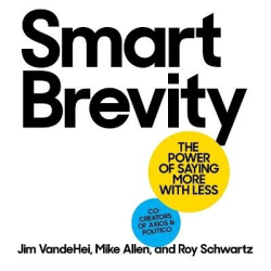 Smart Brevity (Revised and Updated) - The Power of Saying More with Less