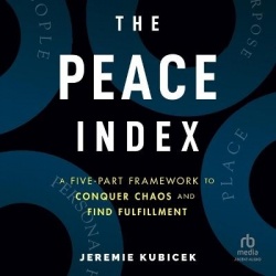 The Peace Index - A Five-Part Framework to Conquer Chaos and Find Fulfillment