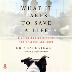 What It Takes to Save a Life - A Veterinarian's Quest for Healing and Hope