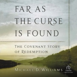 Far as the Curse Is Found - The Covenant Story of Redemption