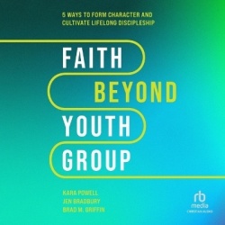 Faith Beyond Youth Group - Five Ways to Form Character and Cultivate Lifelong Discipleship
