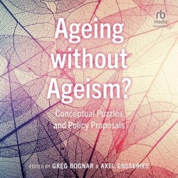 Ageing Without Ageism? - Conceptual Puzzles and Policy Proposals