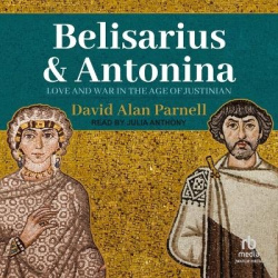 Belisarius & Antonina - Love and War in the Age of Justinian