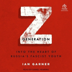 Z Generation - Into the Heart of Russia's Fascist Youth