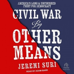 Civil War by Other Means - America's Long and Unfinished Fight for Democracy