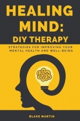 Healing Mind - DIY Therapy - Strategies For Improving Your Mental and Emotional Well-Being