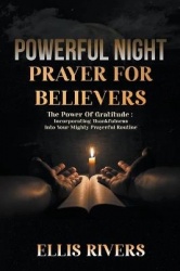 Powerful Night Prayers For Believers: The Power of Gratitude - Incorporating Thankfulness Into Your Mighty Prayer Routine