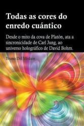 Todas as cores do enredo cuántico.Desde o mito da cova de Platón, ata a sincronicidade de Carl Jung, ao universo holográfico de 