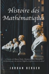 Histoire des Mathématiques - L'histoire de Platon, Euler, Newton, Galilei. Découvrez les Hommes qui ont inventé l'Algèbre, la Gé
