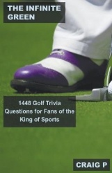 The Infinite Green - 1448 Golf Trivia Questions for Fans of the King of Sports