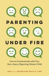 Parenting Under Fire - How to Communicate with Your Hurt, Angry, Rejecting, Distant Child