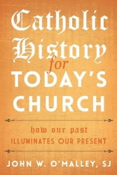 Catholic History for Today's Church - How Our Past Illuminates Our Present