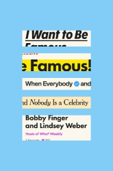 I Want to Be Famous - When Everybody and Nobody Is a Celebrity