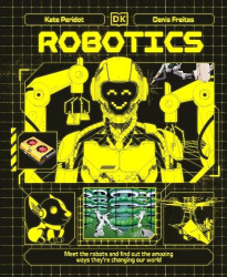 Robotics - Meet the Robots and Find Out the Amazing Ways They're Changing Our World
