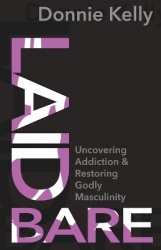 Laid Bare - Uncovering Addiction and Restoring Godly Masculinity