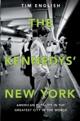 The Kennedys' New York - American Royalty in the Greatest City in the World