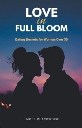 Love in Full Bloom - Dating Secrets for Women Over 30