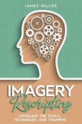 Imagery Rescripting - Unveiling the Tools, Techniques, and Triumphs