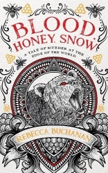 Blood, Honey, Snow - A Tale of Murder at the Edge of the World