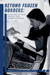 Beyond Frozen Borders: A Journey of Faith, Revival, and Global Missions