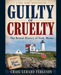 Guilty of Cruelty - The Brutal History of York, Maine