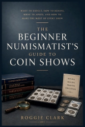 The Beginner Numismatist's Guide to Coin Shows - What to Expect, How to Behave, What to Avoid, and How to Make the Most of Every