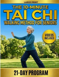 The 10-Minute Tai Chi Walking Method for Seniors - A 21-Day Illustrated Program to Prevent Falls, Build Balance and Walk with Fr
