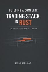 Building a Complete Trading Stack in Rust - From Market Data to Order Execution: Architecting End-to-End Algorithmic Trading Sys