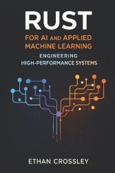 Rust for AI and Applied Machine Learning - Engineering High-Performance Systems