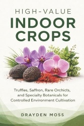 High-Value Indoor Crops - Truffles, Saffron, Rare Orchids, and Specialty Botanicals for Controlled Environment Cultivation