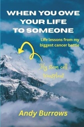 When You Owe Your Life to Someone - Life Lessons from my Biggest Cancer Battle